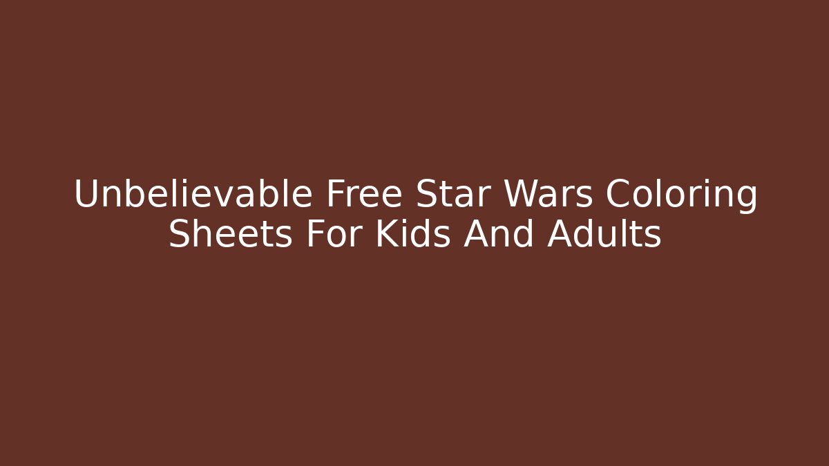 Unbelievable Free Star Wars Coloring Sheets For Kids And Adults