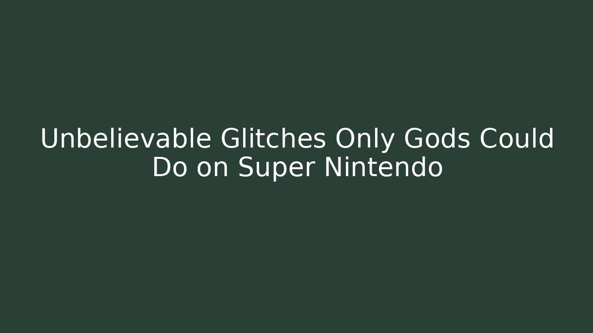Unbelievable Glitches Only Gods Could Do on Super Nintendo