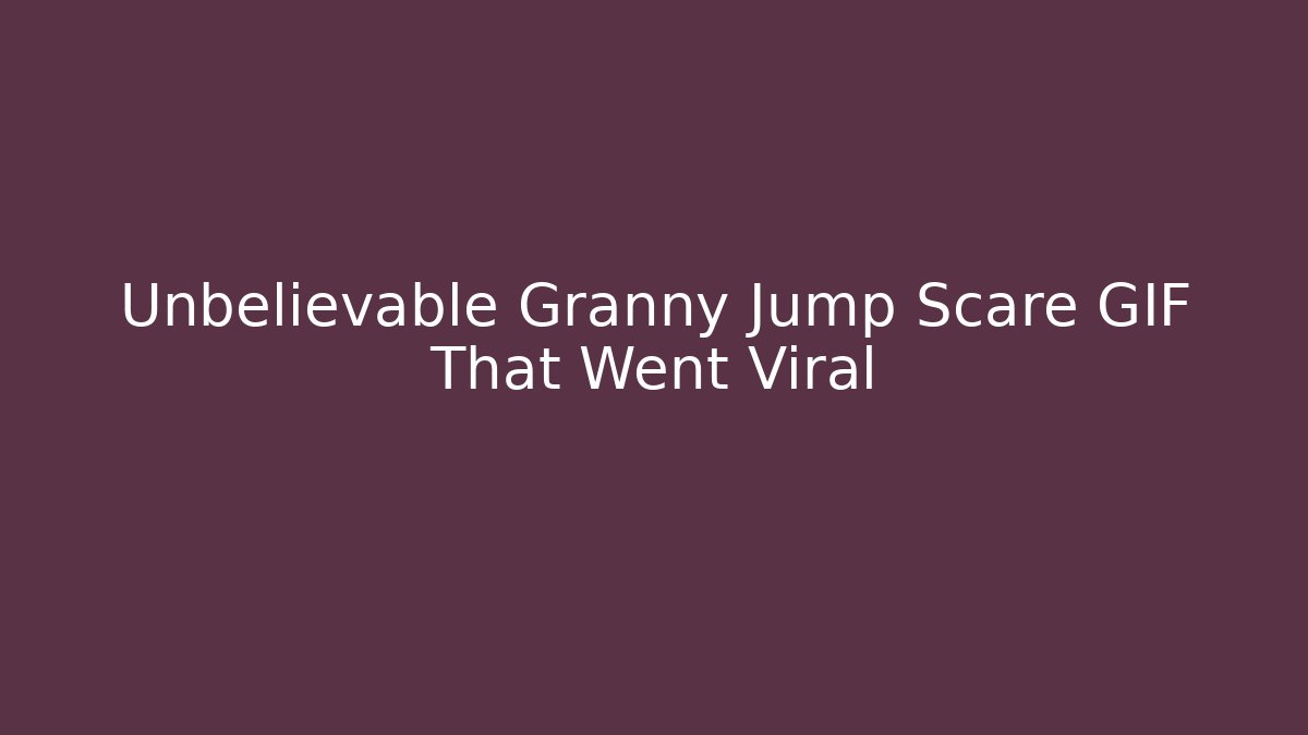Unbelievable Granny Jump Scare GIF That Went Viral