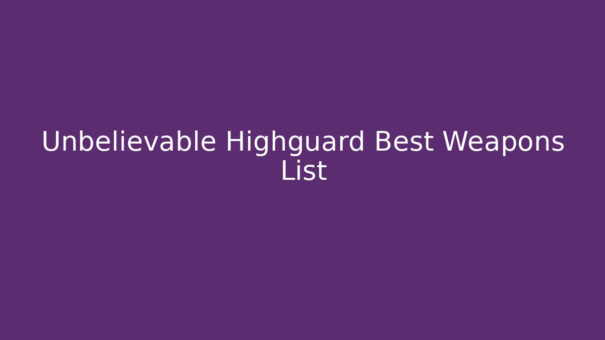 Unbelievable Highguard Best Weapons List - Vintage E-Juice