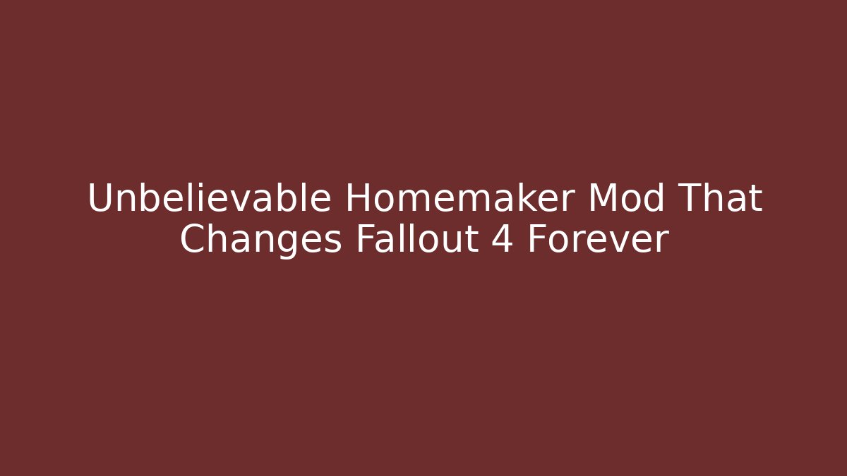 Unbelievable Homemaker Mod That Changes Fallout 4 Forever - Vintage E-Juice