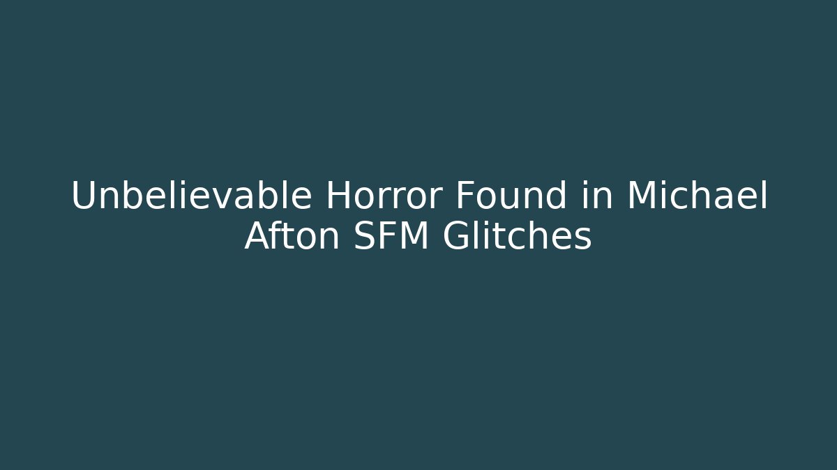 Unbelievable Horror Found in Michael Afton SFM Glitches