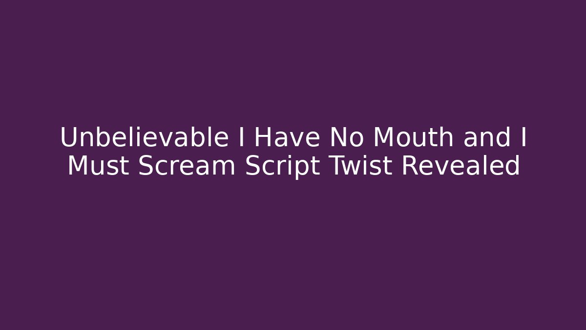 Unbelievable I Have No Mouth and I Must Scream Script Twist Revealed - Vintage E-Juice