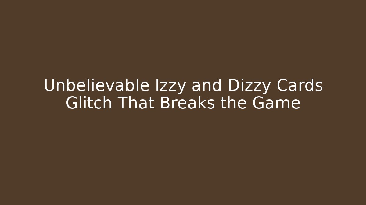Unbelievable Izzy and Dizzy Cards Glitch That Breaks the Game