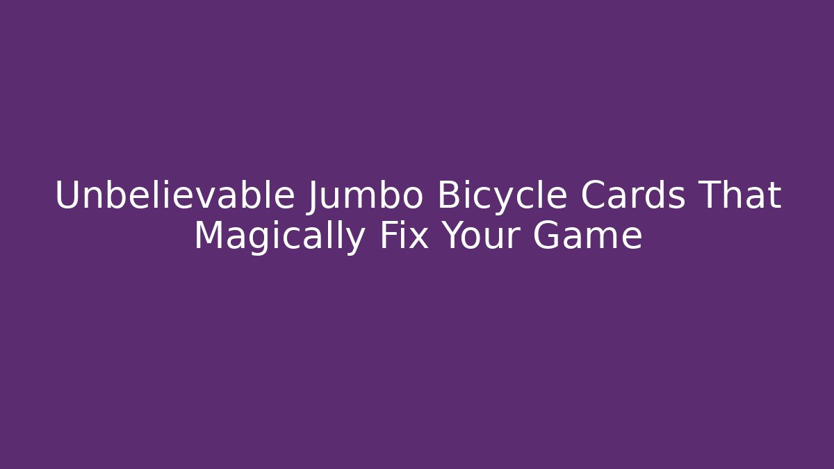 Unbelievable Jumbo Bicycle Cards That Magically Fix Your Game