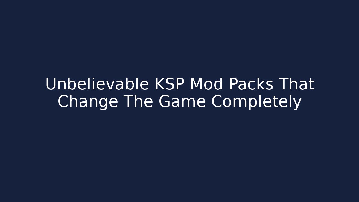Unbelievable KSP Mod Packs That Change The Game Completely