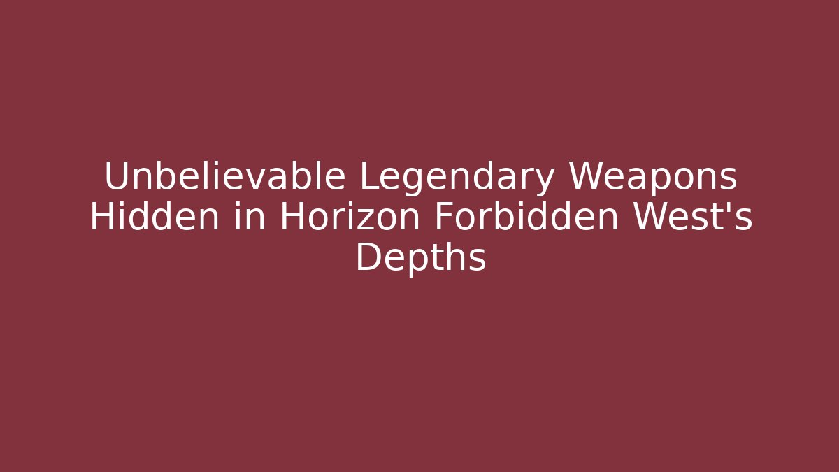 Unbelievable Legendary Weapons Hidden in Horizon Forbidden West's Depths
