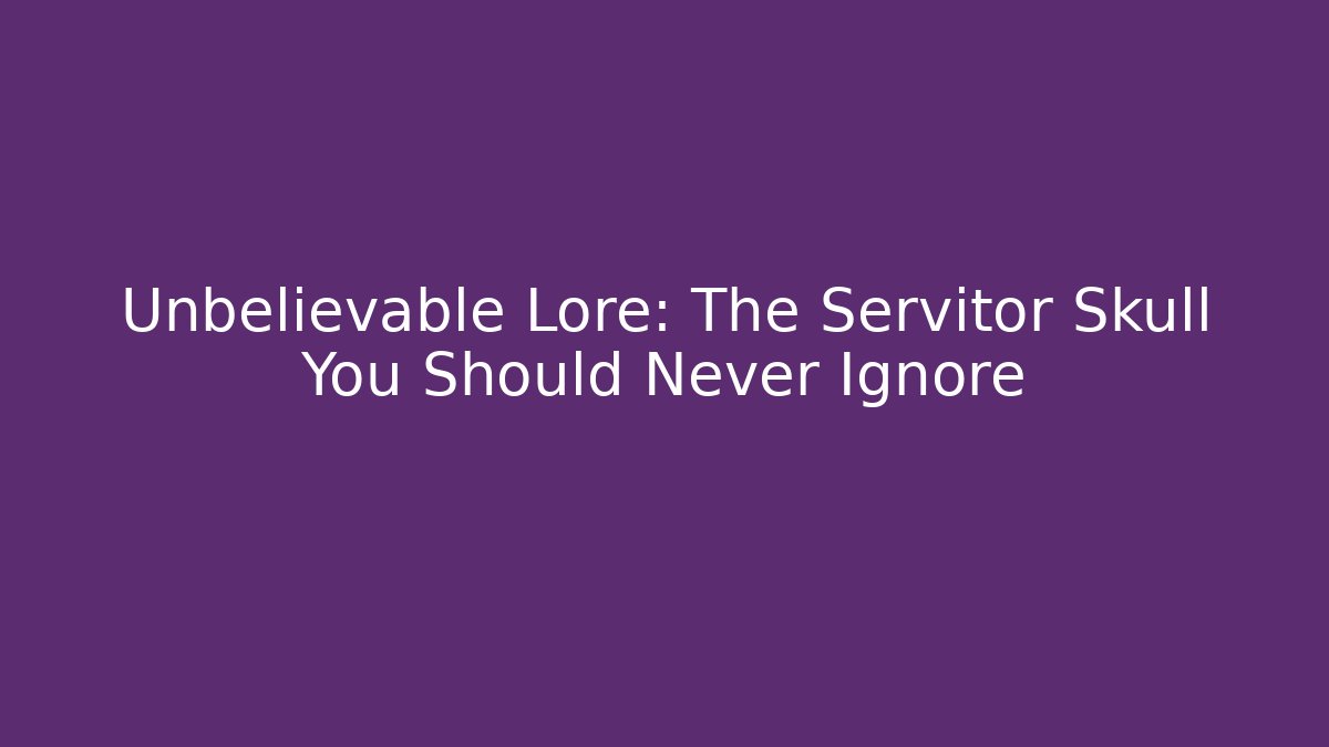 Unbelievable Lore: The Servitor Skull You Should Never Ignore
