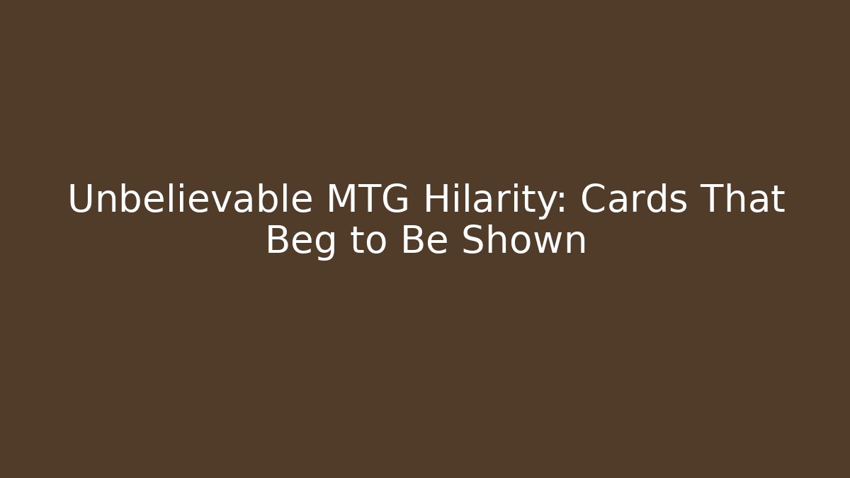 Unbelievable MTG Hilarity: Cards That Beg to Be Shown