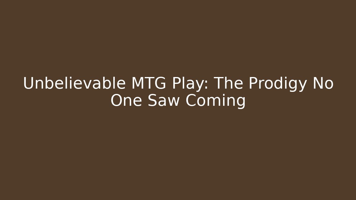Unbelievable MTG Play: The Prodigy No One Saw Coming