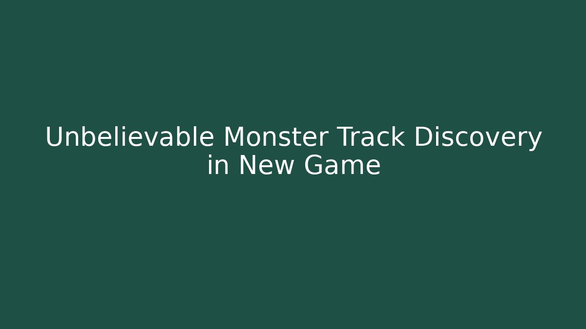 Unbelievable Monster Track Discovery in New Game
