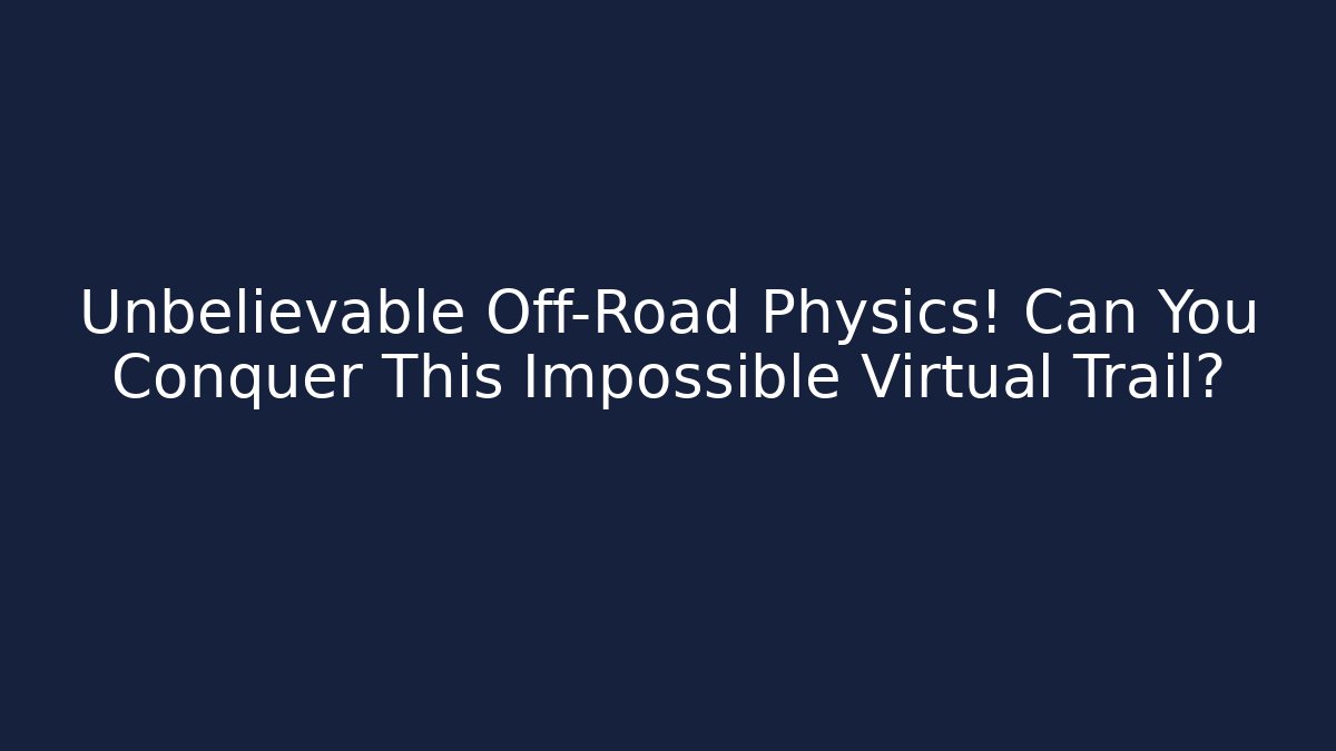 Unbelievable Off-Road Physics! Can You Conquer This Impossible Virtual Trail?