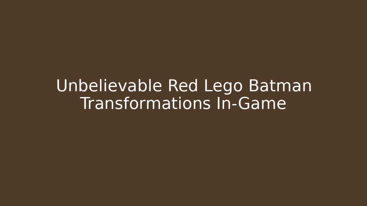Unbelievable Red Lego Batman Transformations In-Game