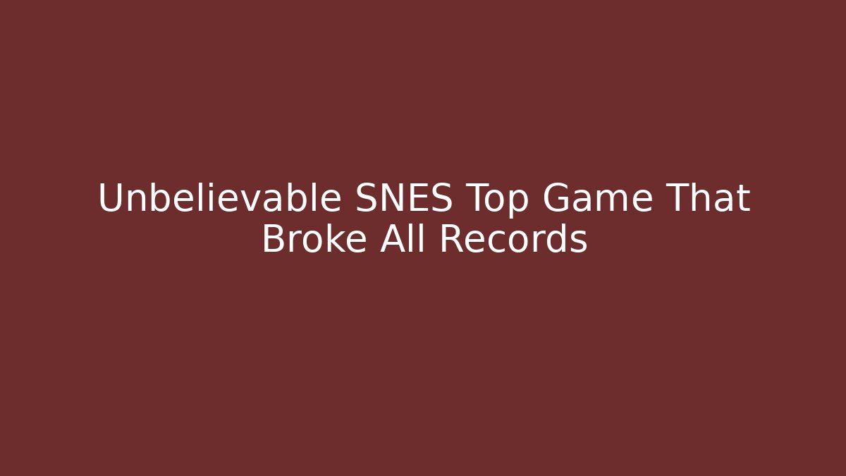 Unbelievable SNES Top Game That Broke All Records