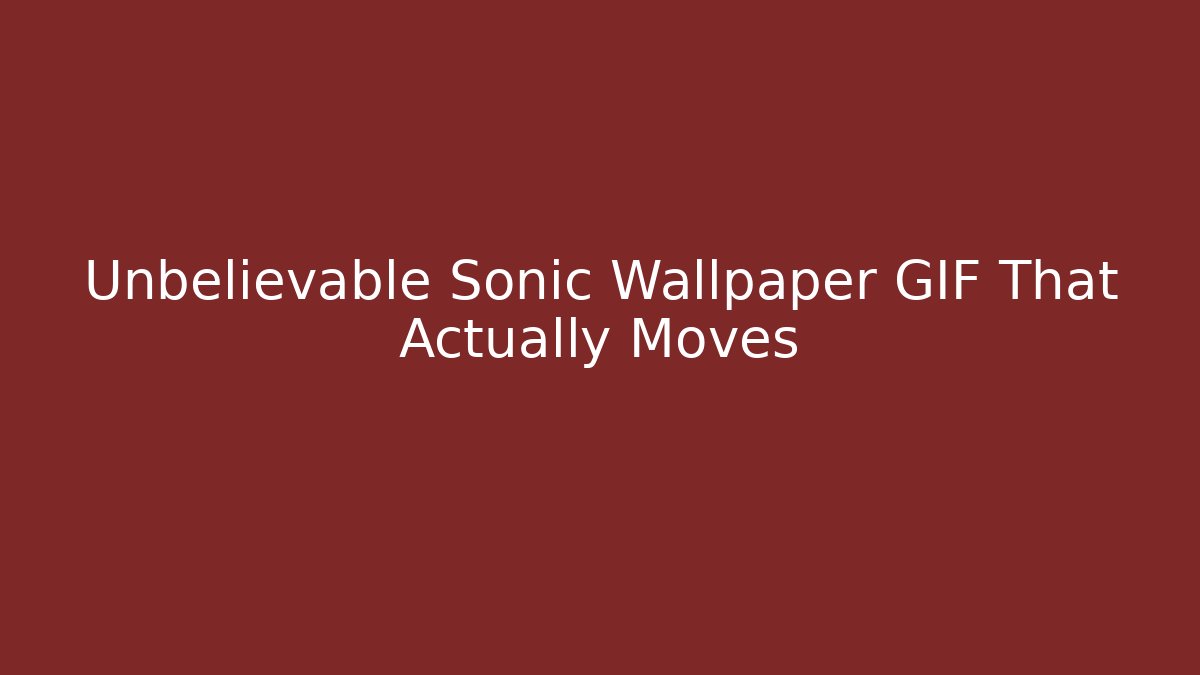 Unbelievable Sonic Wallpaper GIF That Actually Moves