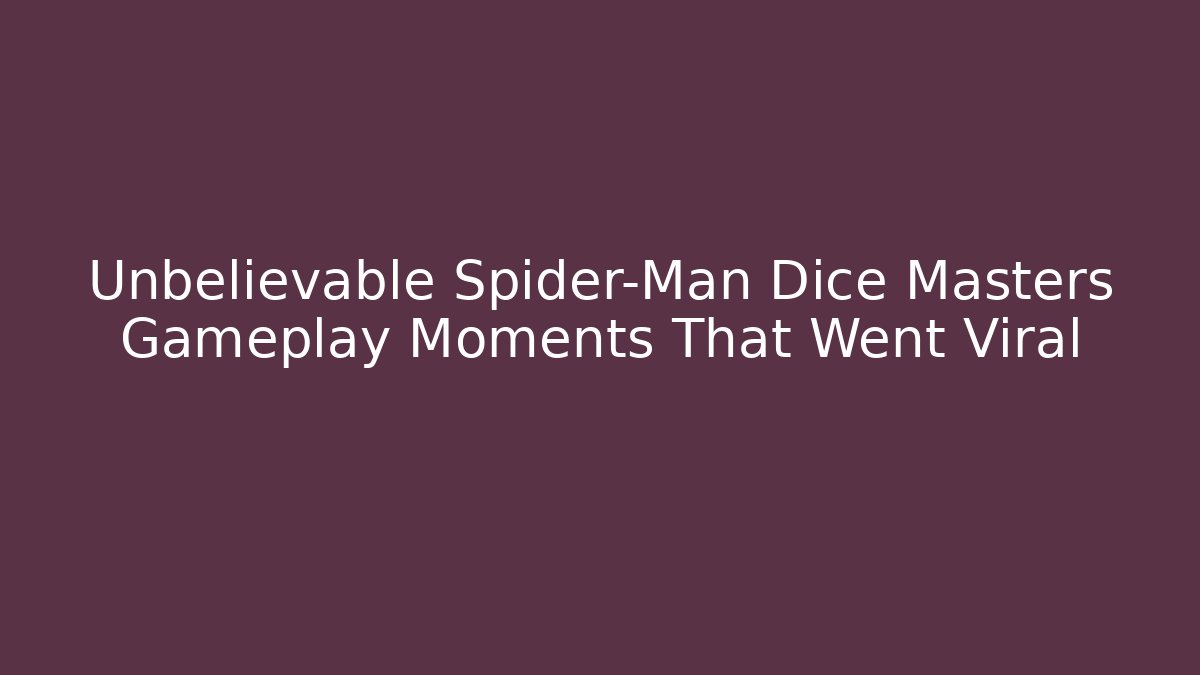 Unbelievable Spider-Man Dice Masters Gameplay Moments That Went Viral