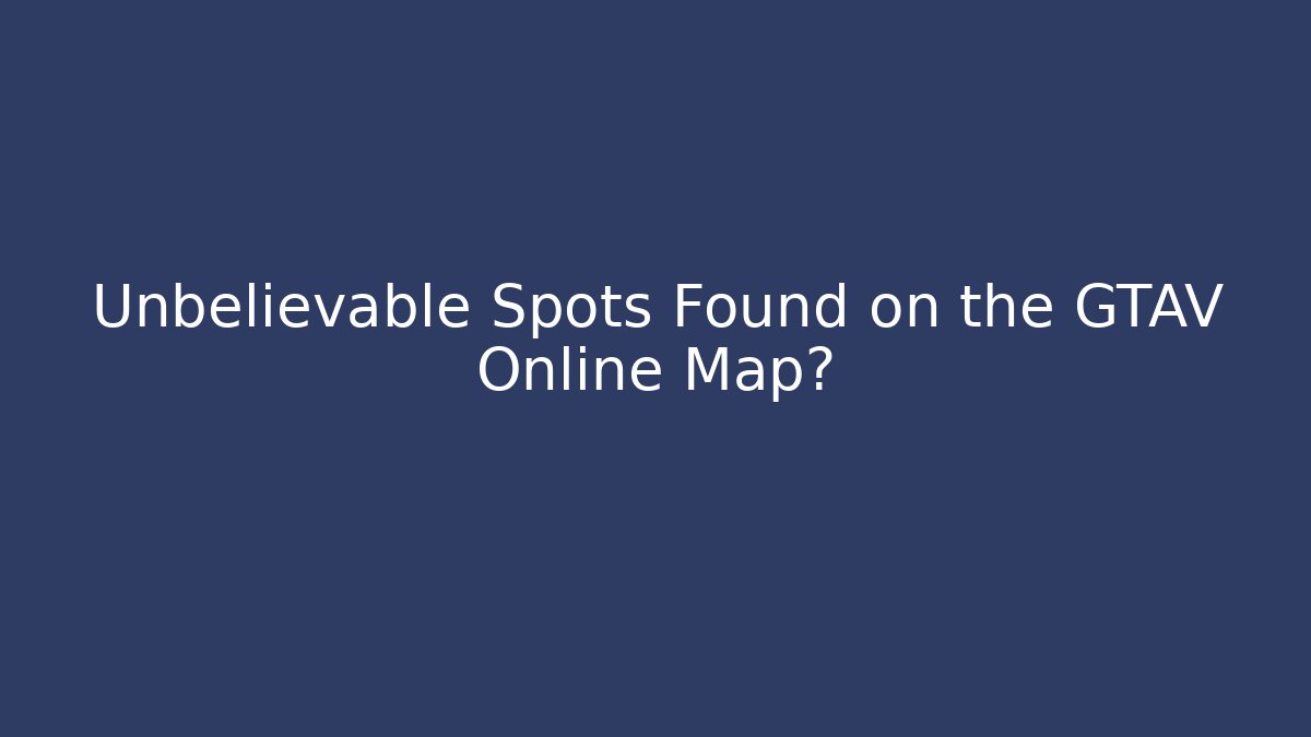 Unbelievable Spots Found on the GTAV Online Map?