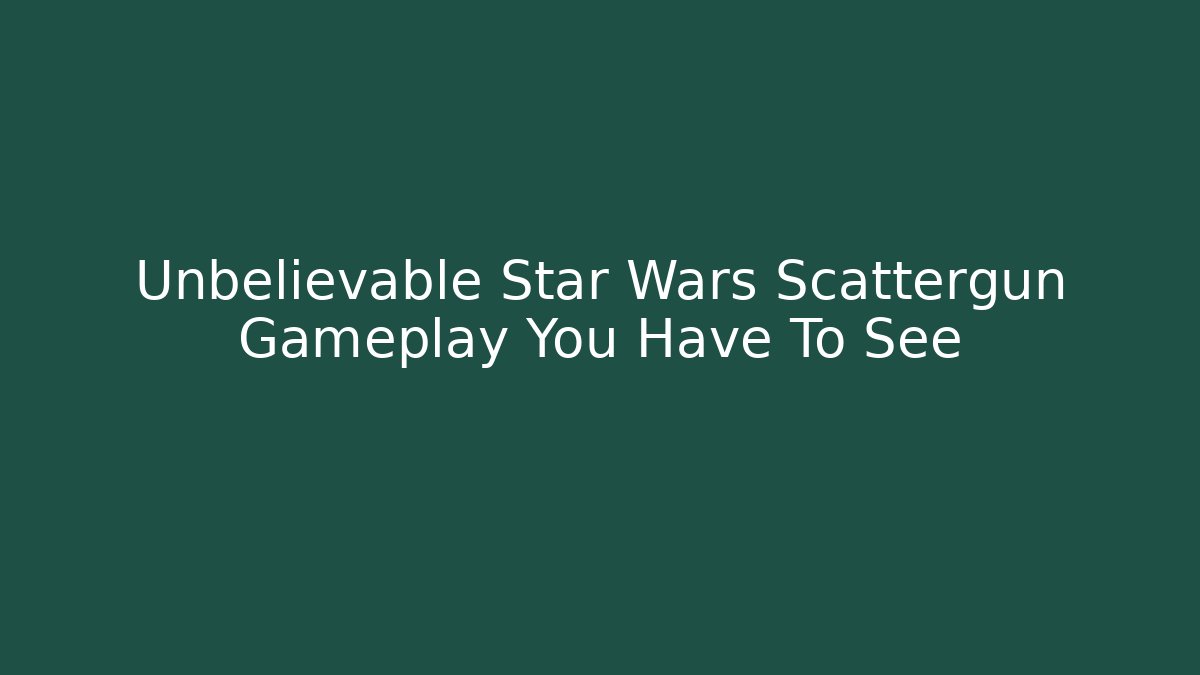 Unbelievable Star Wars Scattergun Gameplay You Have To See