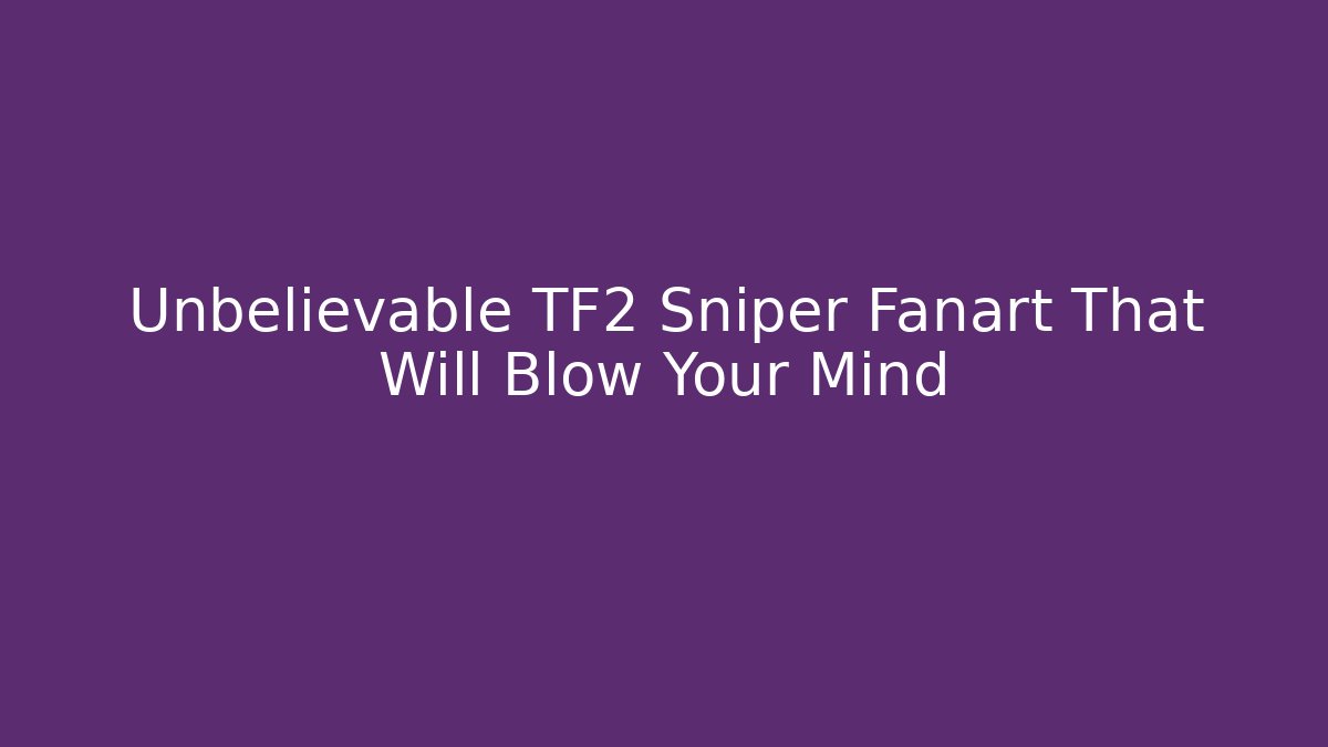 Unbelievable TF2 Sniper Fanart That Will Blow Your Mind