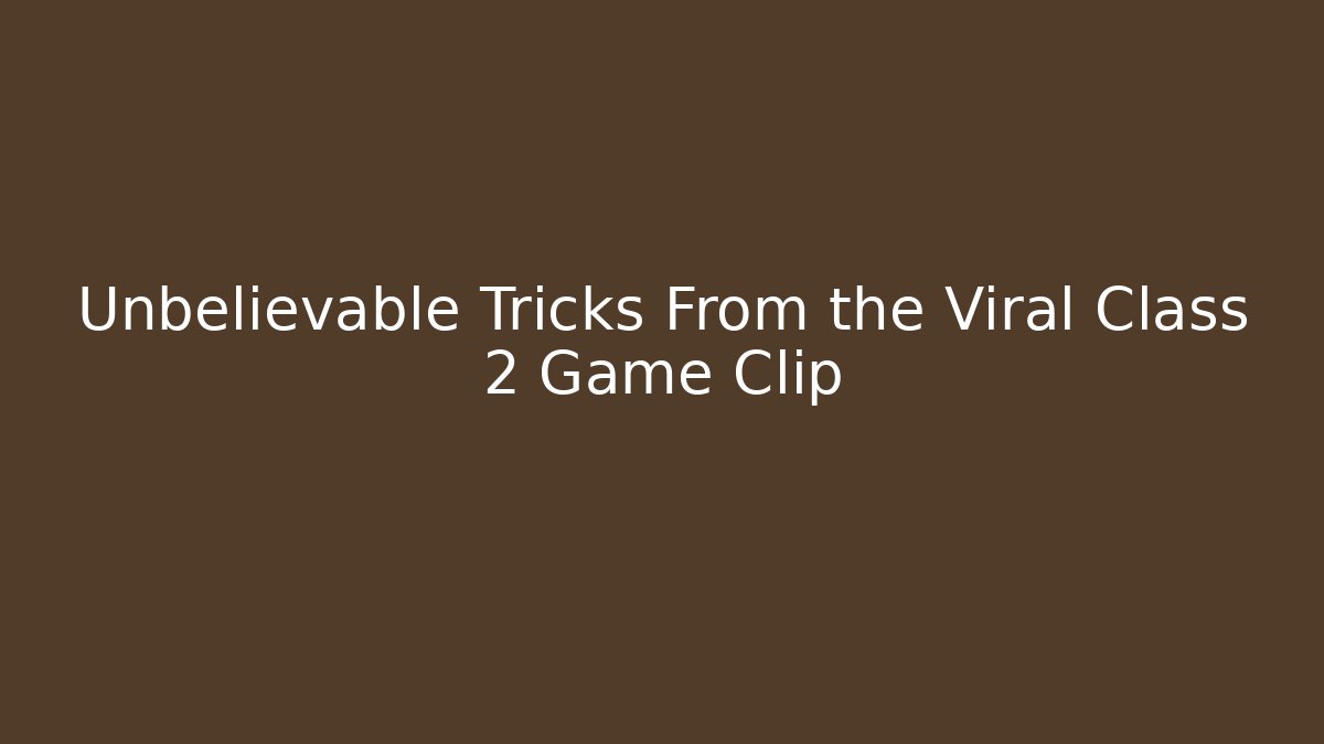 Unbelievable Tricks From the Viral Class 2 Game Clip