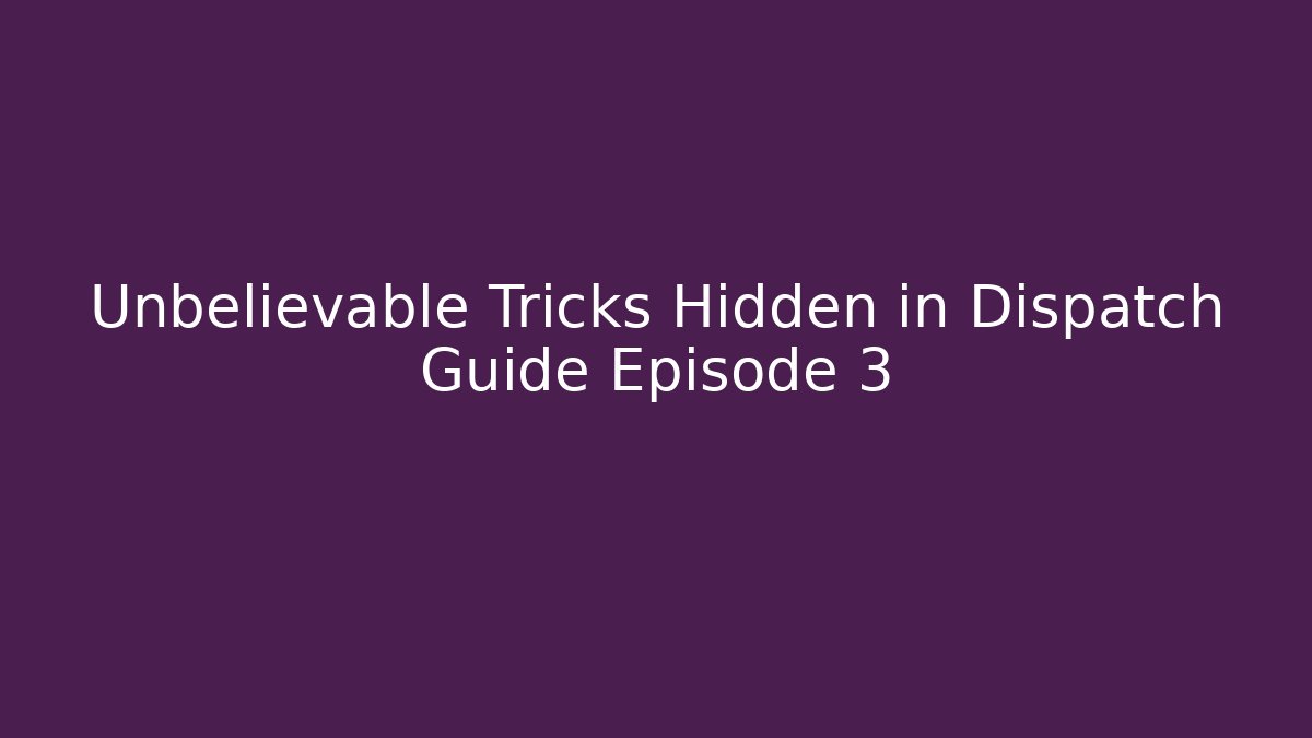 Unbelievable Tricks Hidden in Dispatch Guide Episode 3