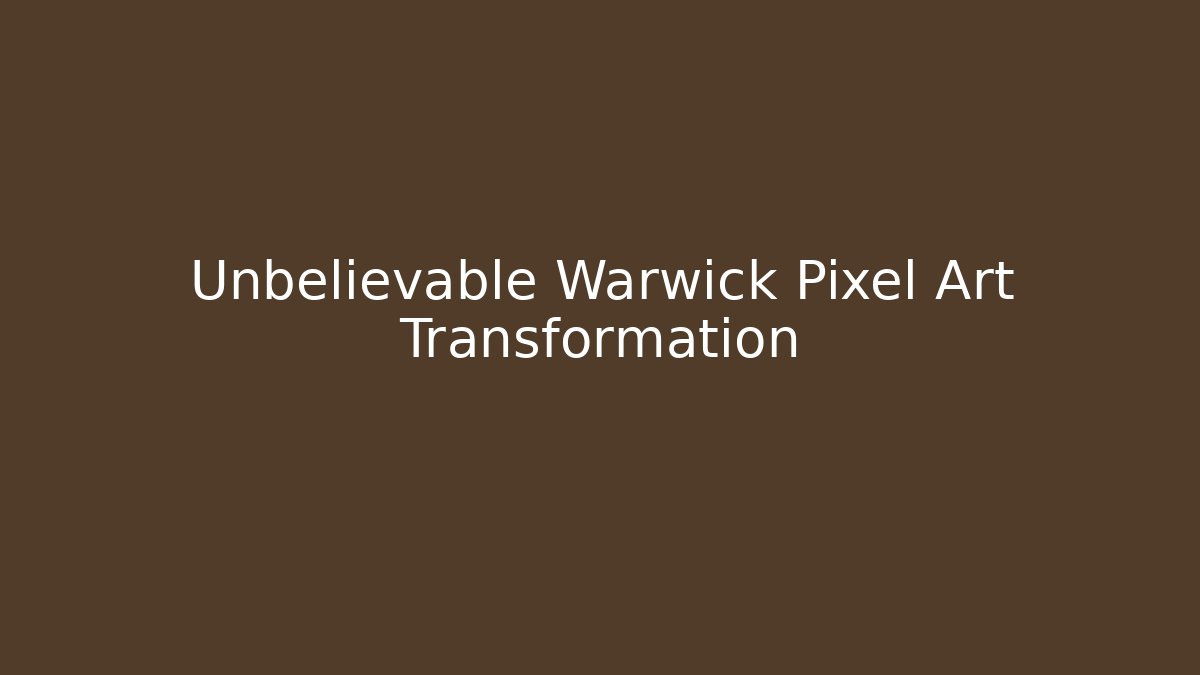Unbelievable Warwick Pixel Art Transformation