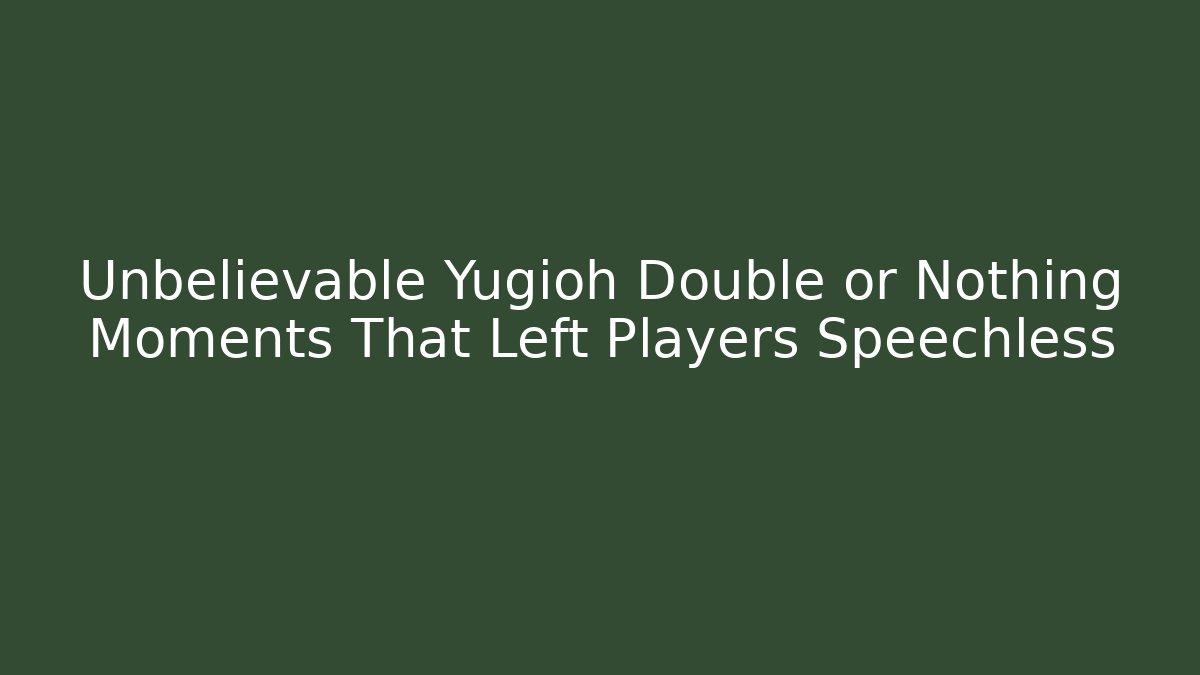 Unbelievable Yugioh Double or Nothing Moments That Left Players Speechless