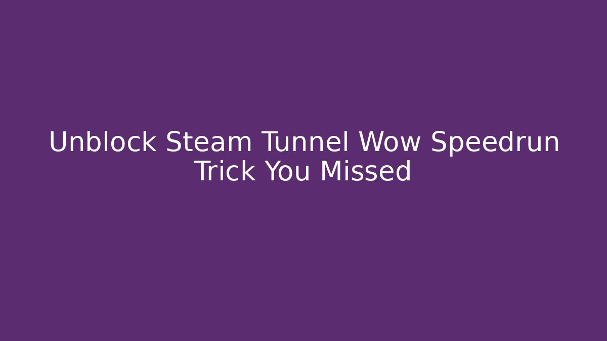 Unblock Steam Tunnel Wow Speedrun Trick You Missed