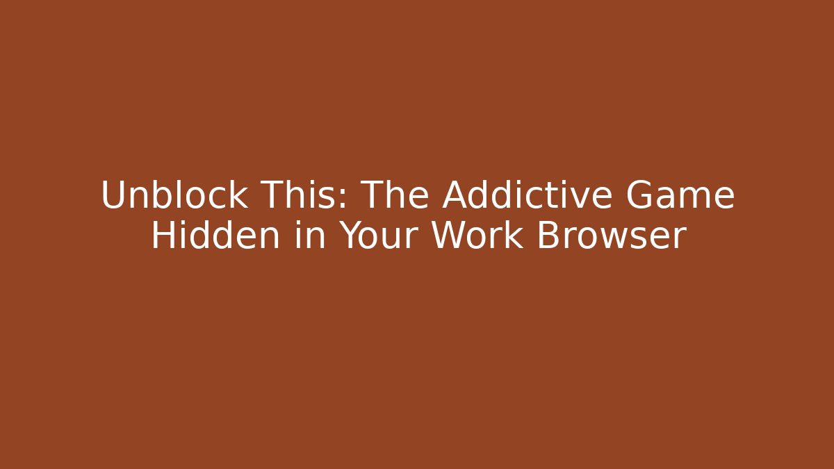Unblock This: The Addictive Game Hidden in Your Work Browser