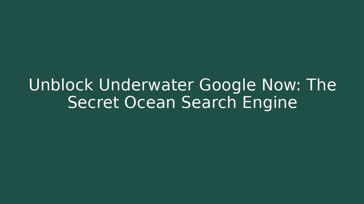 Unblock Underwater Google Now: The Secret Ocean Search Engine - Vintage E-Juice