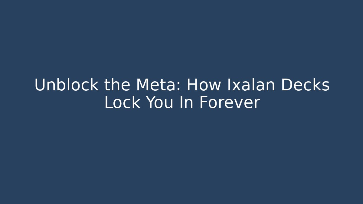 Unblock the Meta: How Ixalan Decks Lock You In Forever