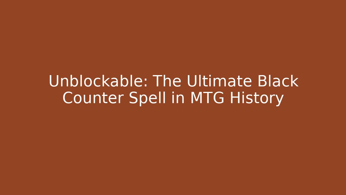 Unblockable: The Ultimate Black Counter Spell in MTG History