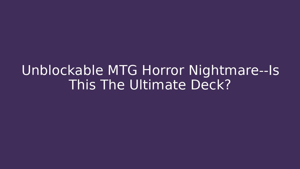 Unblockable MTG Horror Nightmare—Is This The Ultimate Deck?