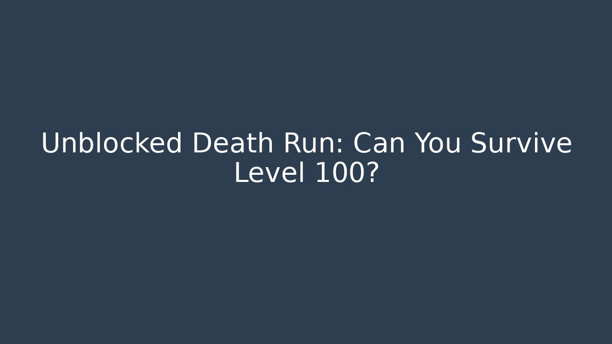 Unblocked Death Run: Can You Survive Level 100?