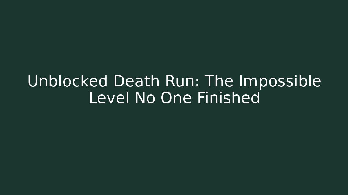 Unblocked Death Run: The Impossible Level No One Finished