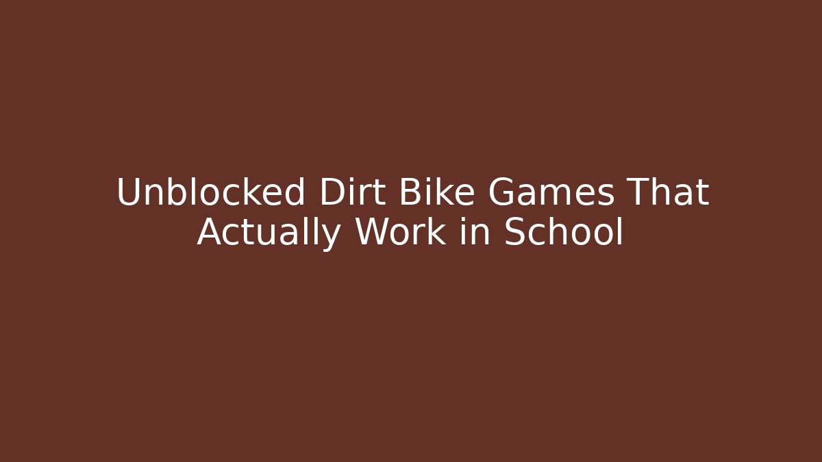 Unblocked Dirt Bike Games That Actually Work in School
