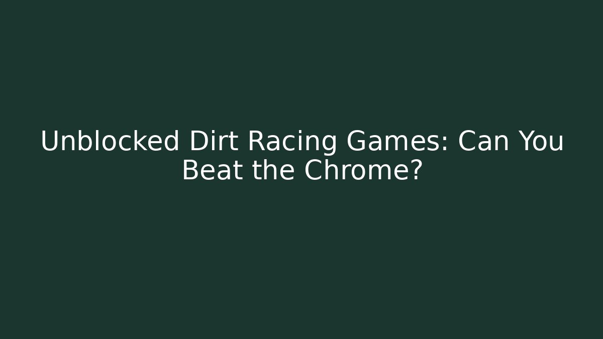 Unblocked Dirt Racing Games: Can You Beat the Chrome?