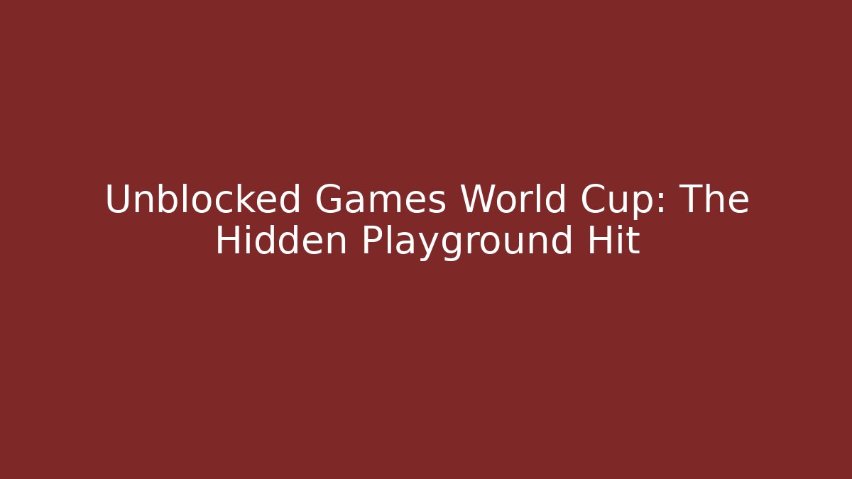 Unblocked Games World Cup: The Hidden Playground Hit