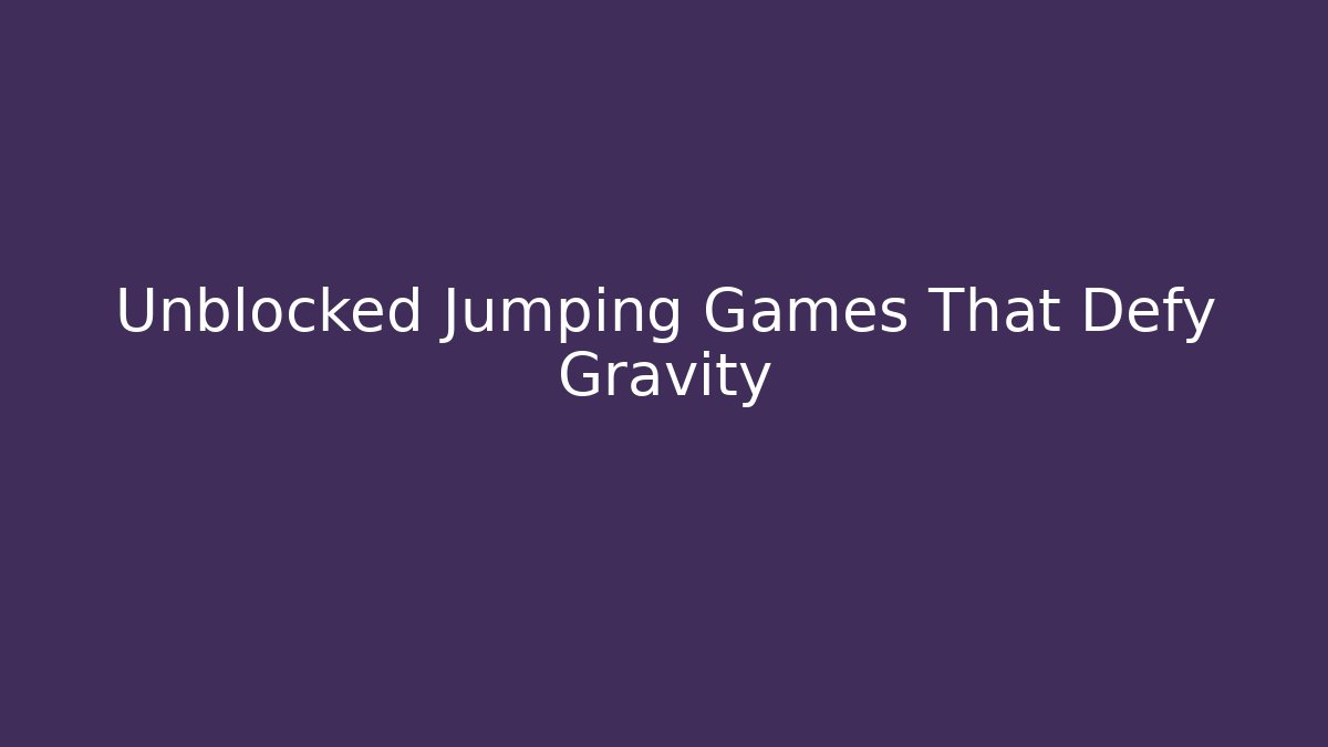 Unblocked Jumping Games That Defy Gravity