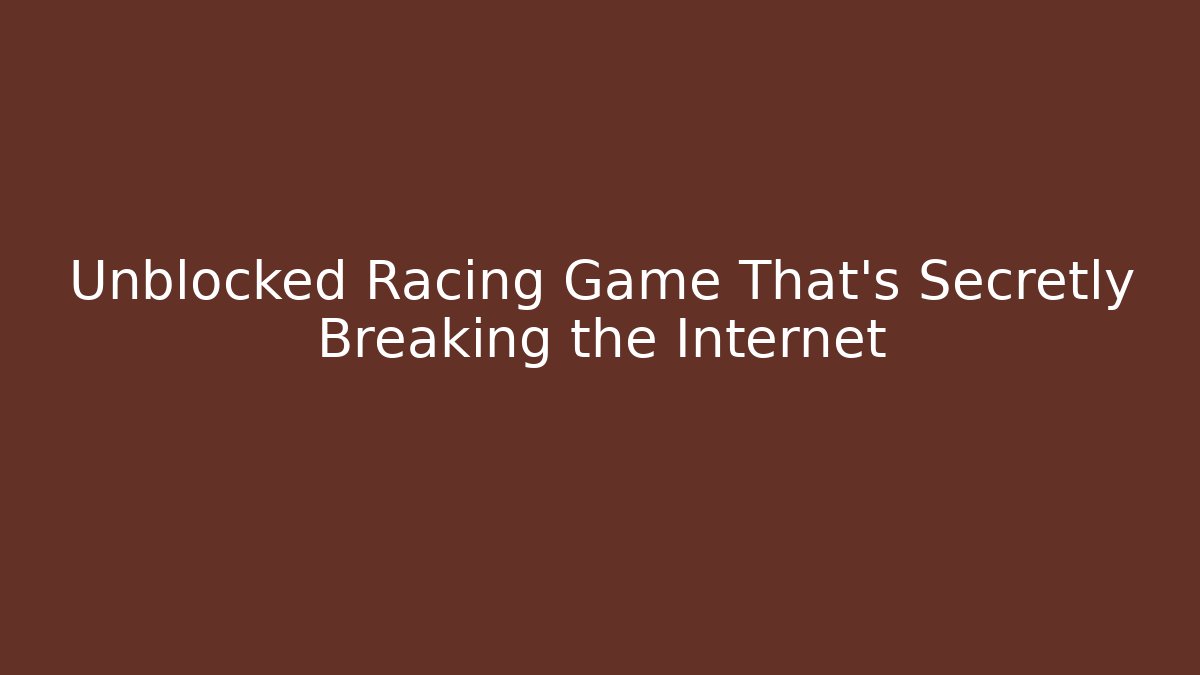Unblocked Racing Game That’s Secretly Breaking the Internet