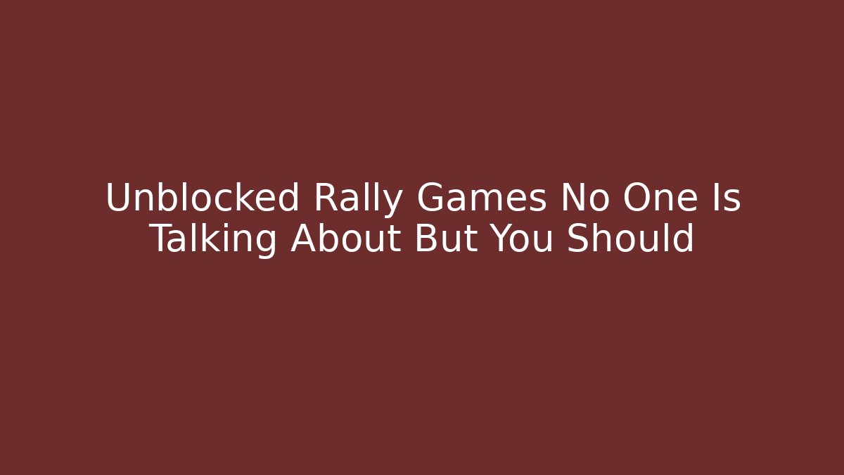 Unblocked Rally Games No One Is Talking About But You Should