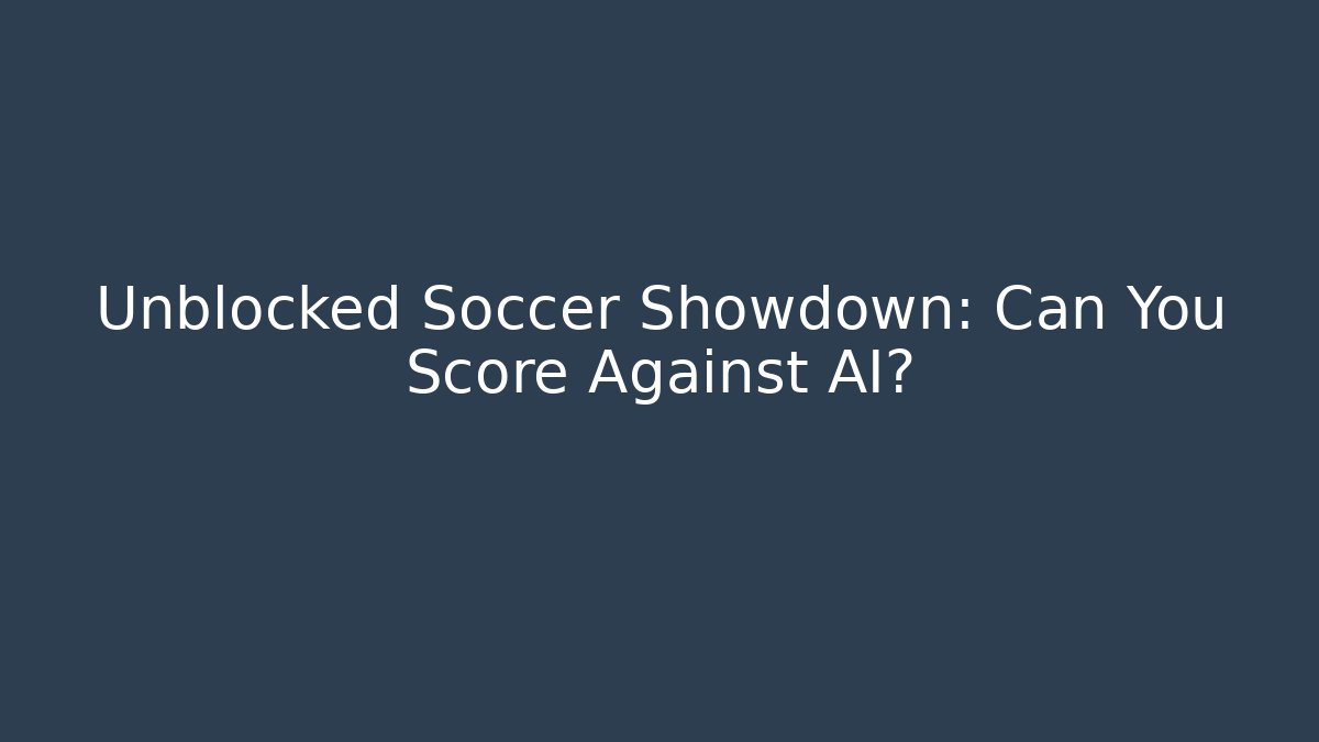 Unblocked Soccer Showdown: Can You Score Against AI? - Vintage E-Juice