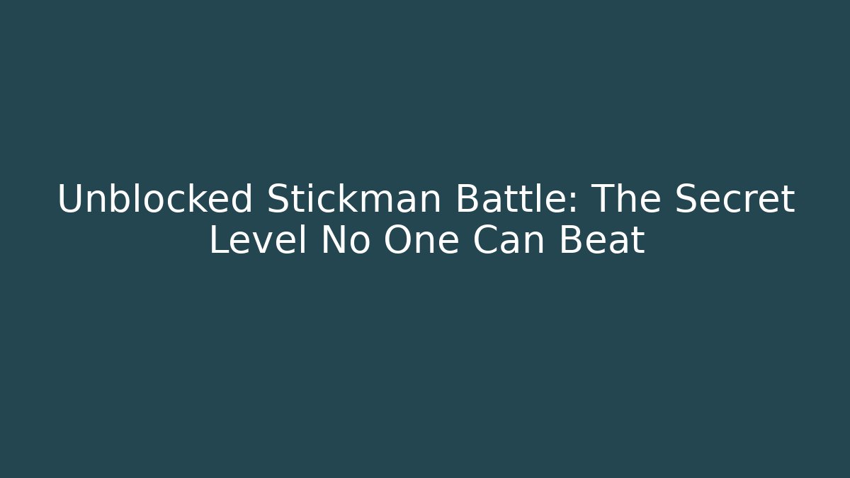 Unblocked Stickman Battle: The Secret Level No One Can Beat