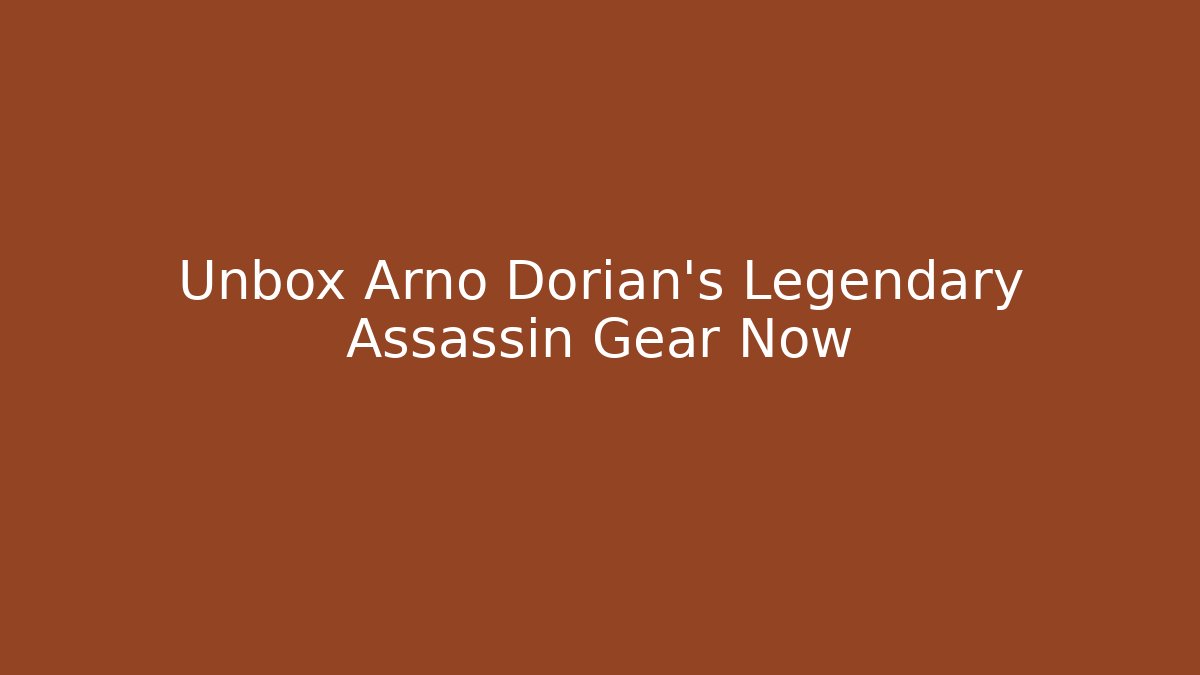 Unbox Arno Dorian's Legendary Assassin Gear Now