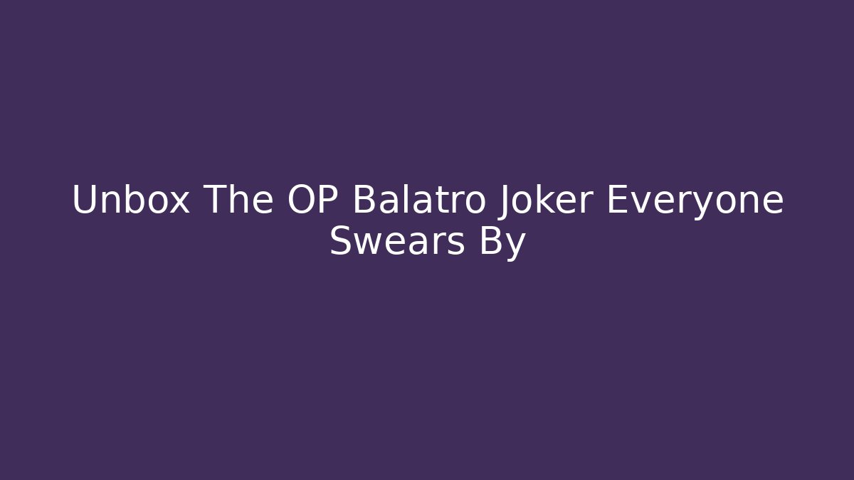 Unbox The OP Balatro Joker Everyone Swears By