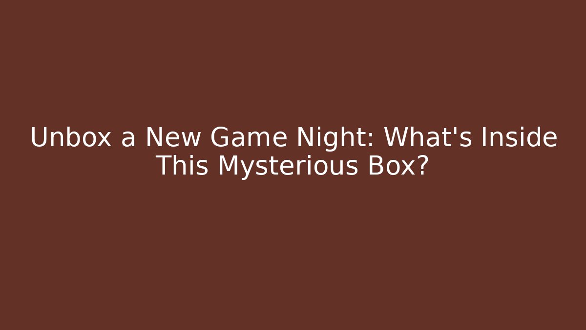 Unbox a New Game Night: What's Inside This Mysterious Box?