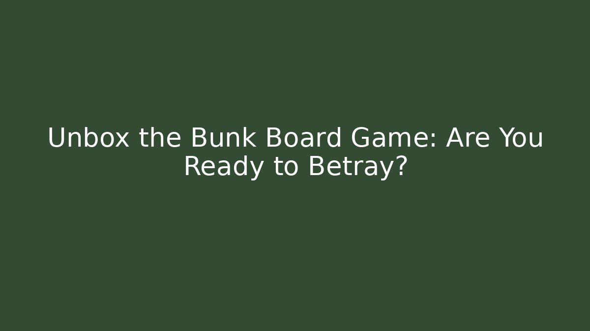 Unbox the Bunk Board Game: Are You Ready to Betray?