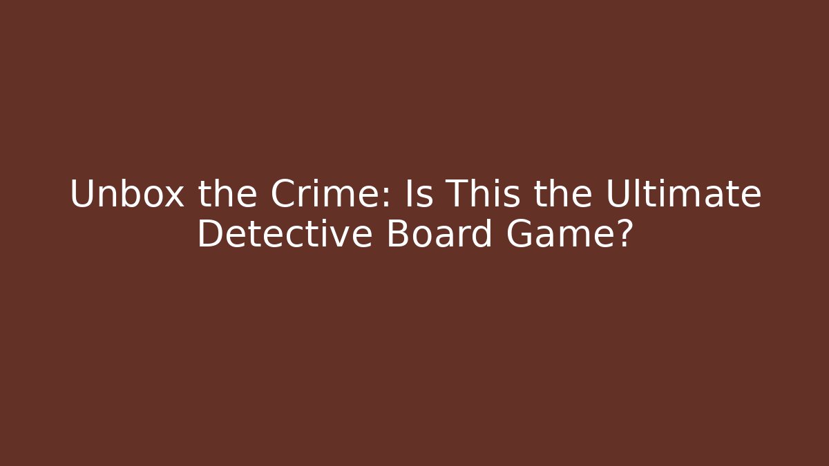 Unbox the Crime: Is This the Ultimate Detective Board Game? - Vintage E-Juice