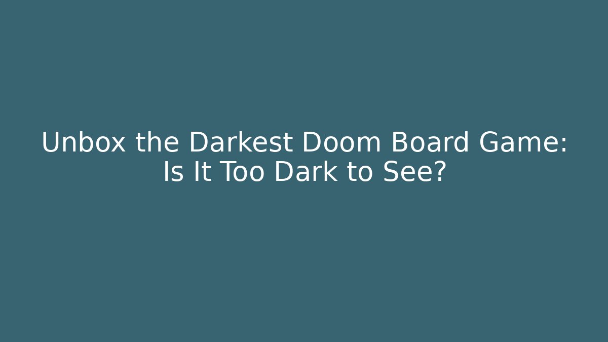 Unbox the Darkest Doom Board Game: Is It Too Dark to See?