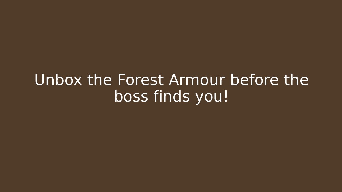 Unbox the Forest Armour before the boss finds you!